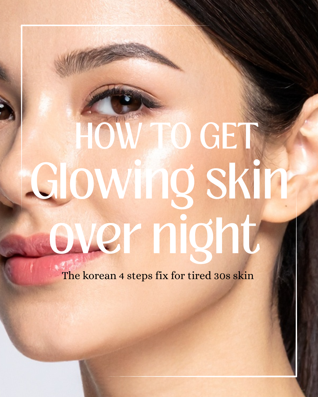 How to get glowing skin overnight Korean 4-step routine